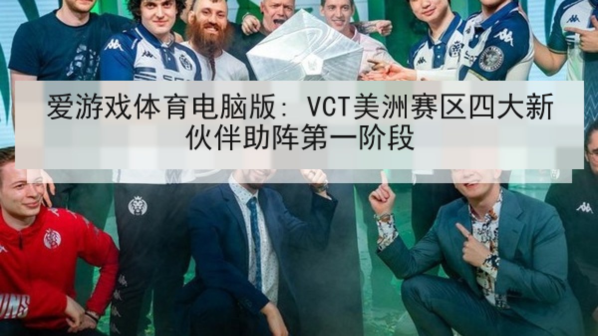 爱游戏体育电脑版: VCT美洲赛区四大新伙伴助阵第一阶段